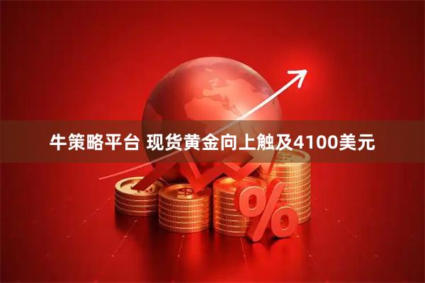 牛策略平台 现货黄金向上触及4100美元